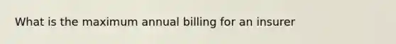 What is the maximum annual billing for an insurer