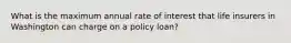 What is the maximum annual rate of interest that life insurers in Washington can charge on a policy loan?