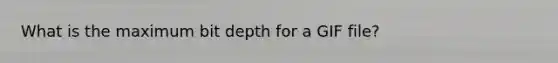 What is the maximum bit depth for a GIF file?
