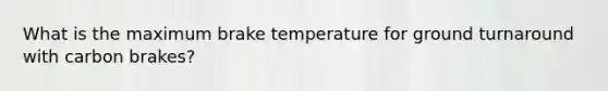 What is the maximum brake temperature for ground turnaround with carbon brakes?