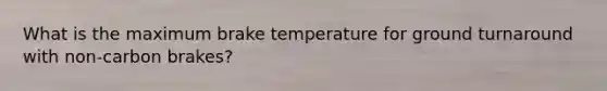 What is the maximum brake temperature for ground turnaround with non-carbon brakes?