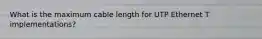 What is the maximum cable length for UTP Ethernet T implementations?
