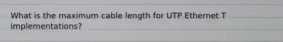 What is the maximum cable length for UTP Ethernet T implementations?