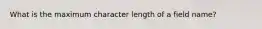 What is the maximum character length of a field name?