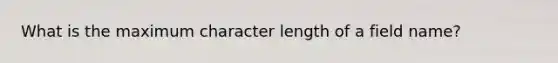 What is the maximum character length of a field name?