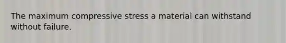 The maximum compressive stress a material can withstand without failure.