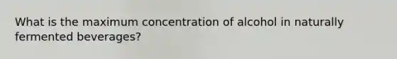 What is the maximum concentration of alcohol in naturally fermented beverages?