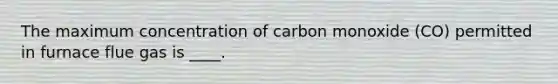 The maximum concentration of carbon monoxide (CO) permitted in furnace flue gas is ____.