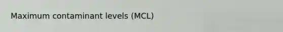 Maximum contaminant levels (MCL)