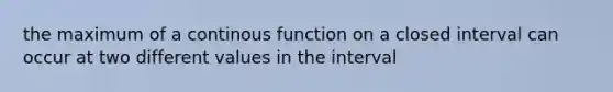 the maximum of a continous function on a closed interval can occur at two different values in the interval