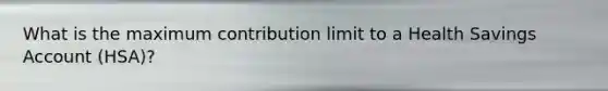 What is the maximum contribution limit to a Health Savings Account (HSA)?