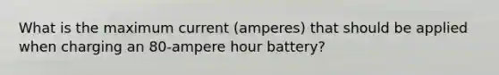 What is the maximum current (amperes) that should be applied when charging an 80-ampere hour battery?