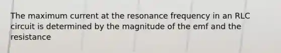 The maximum current at the resonance frequency in an RLC circuit is determined by the magnitude of the emf and the resistance