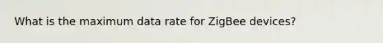 What is the maximum data rate for ZigBee devices?