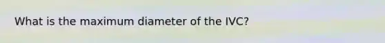 What is the maximum diameter of the IVC?