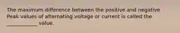 The maximum difference between the positive and negative Peak values of alternating voltage or current is called the ____________ value.