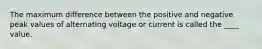 The maximum difference between the positive and negative peak values of alternating voltage or current is called the ____ value.