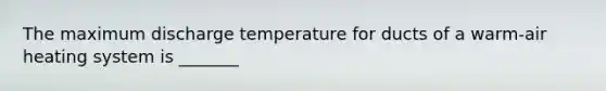 The maximum discharge temperature for ducts of a warm-air heating system is _______