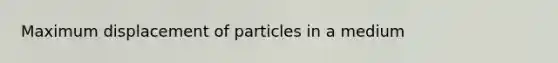 Maximum displacement of particles in a medium