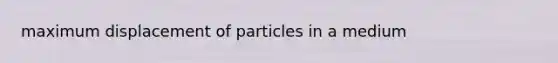 maximum displacement of particles in a medium