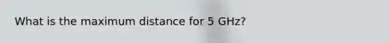 What is the maximum distance for 5 GHz?