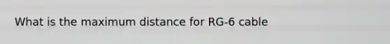 What is the maximum distance for RG-6 cable