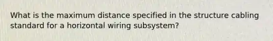 What is the maximum distance specified in the structure cabling standard for a horizontal wiring subsystem?