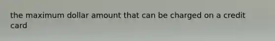 the maximum dollar amount that can be charged on a credit card