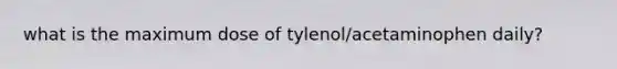 what is the maximum dose of tylenol/acetaminophen daily?