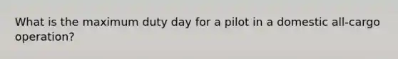 What is the maximum duty day for a pilot in a domestic all-cargo operation?