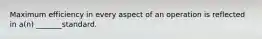 Maximum efficiency in every aspect of an operation is reflected in a(n) _______standard.