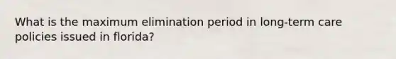 What is the maximum elimination period in long-term care policies issued in florida?
