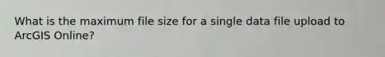 What is the maximum file size for a single data file upload to ArcGIS Online?