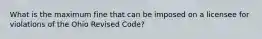 What is the maximum fine that can be imposed on a licensee for violations of the Ohio Revised Code?