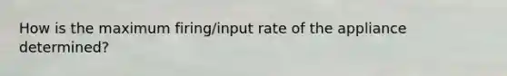 How is the maximum firing/input rate of the appliance determined?