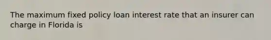 The maximum fixed policy loan interest rate that an insurer can charge in Florida is