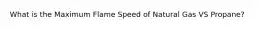 What is the Maximum Flame Speed of Natural Gas VS Propane?