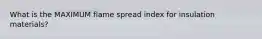 What is the MAXIMUM flame spread index for insulation materials?