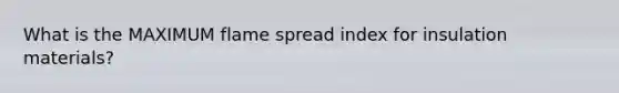 What is the MAXIMUM flame spread index for insulation materials?