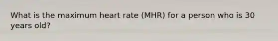 What is the maximum heart rate (MHR) for a person who is 30 years old?