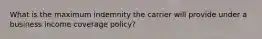 What is the maximum indemnity the carrier will provide under a business income coverage policy?