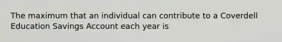 The maximum that an individual can contribute to a Coverdell Education Savings Account each year is