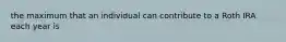 the maximum that an individual can contribute to a Roth IRA each year is