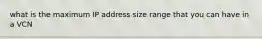 what is the maximum IP address size range that you can have in a VCN