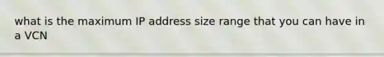 what is the maximum IP address size range that you can have in a VCN