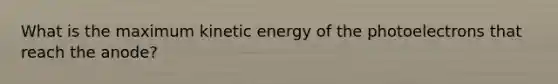 What is the maximum kinetic energy of the photoelectrons that reach the anode?