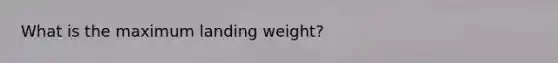 What is the maximum landing weight?