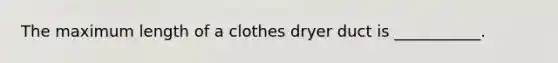 The maximum length of a clothes dryer duct is ___________.