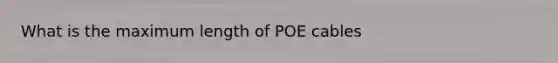 What is the maximum length of POE cables