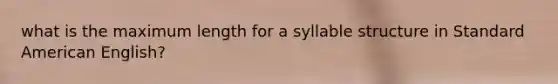 what is the maximum length for a syllable structure in Standard American English?